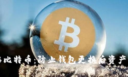 如何安全地转移比特币：防止钱包更换后资产丢失的完整指南