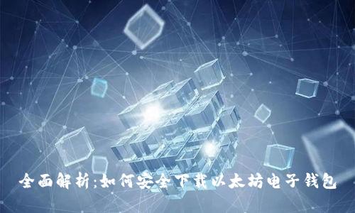 全面解析：如何安全下载以太坊电子钱包