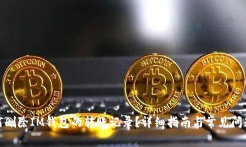 : 如何删除IM钱包的转账记录？详细指南与常见问题解析