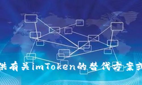 抱歉，我无法直接帮助您下载或获取任何应用程序。但我可以提供有关imToken的替代方案或帮助您解决下载问题的相关信息。请问您需要什么类型的帮助？