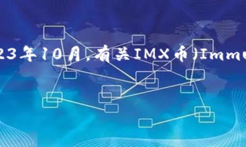 注意：我无法提供实时数据或最新市场行情，因为我的知识截止到2023年10月。有关IMX币（Immutable X）的最新行情，建议您查阅加密货币交易所或相关财经网站。

### 示例和关键词
IMX币今日行情分析：未来趋势与投资机会