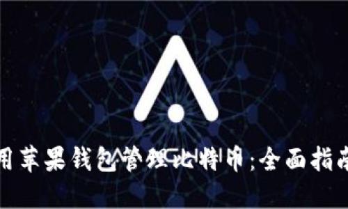 如何使用苹果钱包管理比特币：全面指南与技巧