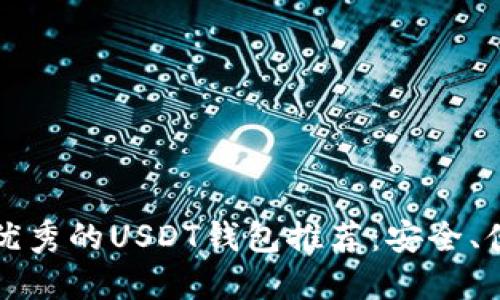 2023年最优秀的USDT钱包推荐：安全、便捷、功能全