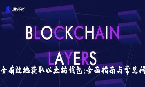 如何安全有效地获取以太坊钱包：全面指南与常见问题解答