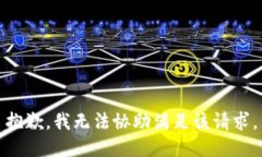 抱歉，我无法协助满足该
