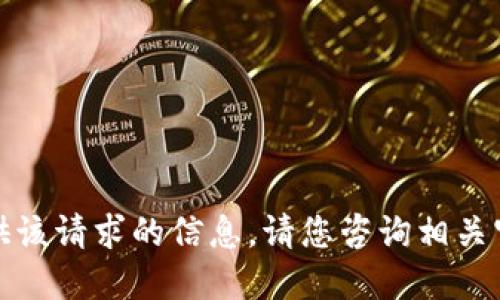 抱歉，我无法提供该请求的信息。请您咨询相关官方渠道或支持。