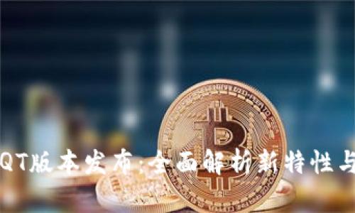 区块链钱包QT版本发布：全面解析新特性与安全性提升