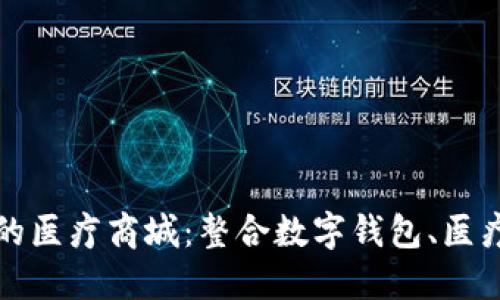 区块链技术驱动的医疗商城：整合数字钱包、医疗服务与用户体验