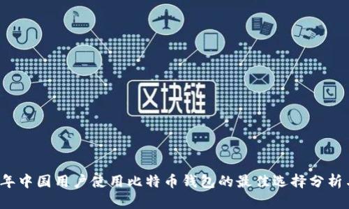 2023年中国用户使用比特币钱包的最佳选择分析与推荐