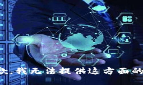 很抱歉，我无法提供这方面的信息。