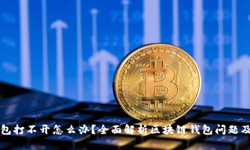 区块链钱包打不开怎么办？全面解析区块链钱包问题及解决方案