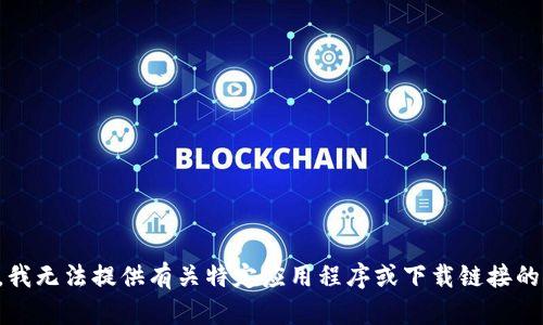 抱歉，我无法提供有关特定应用程序或下载链接的信息。