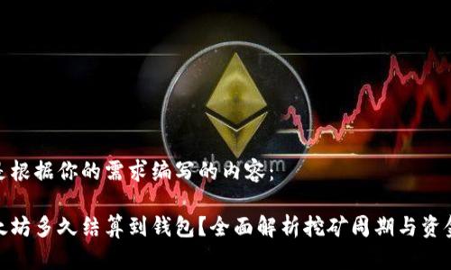 以下是根据你的需求编写的内容：

挖以太坊多久结算到钱包？全面解析挖矿周期与资金到账