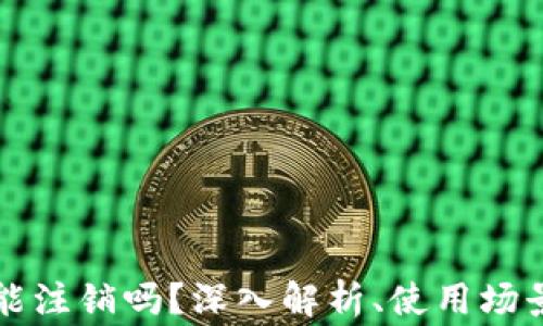 
区块链钱包能注销吗？深入解析、使用场景与常见问题