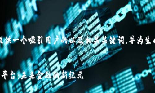 在这里，我将为您提供一个吸引用户的以及相关关键词，并为生成详细的内容框架。

:
数字钱包与区块链平台：未来金融的新纪元