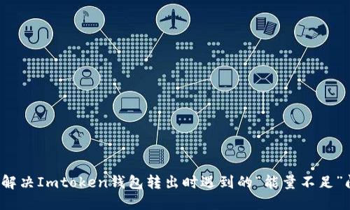 如何解决Imtoken钱包转出时遇到的“能量不足”问题？