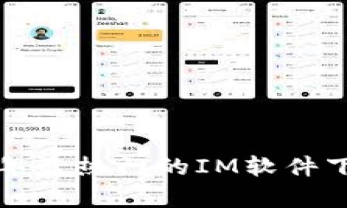  全面解析2023年最热门的IM软件下载及其功能指南