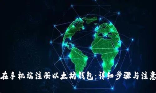 如何在手机端注册以太坊钱包：详细步骤与注意事项