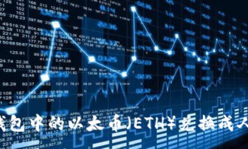 :
如何将以太坊钱包中的以太币（ETH）兑换成人民币：详细指南