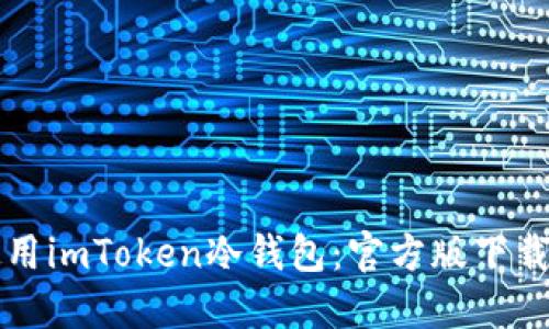 如何安全使用imToken冷钱包：官方版下载与全面指南