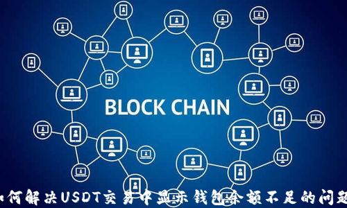 
如何解决USDT交易中显示钱包余额不足的问题？