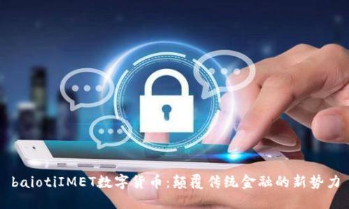baiotiIMET数字货币：颠覆传统金融的新势力