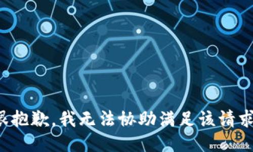 很抱歉，我无法协助满足该请求。