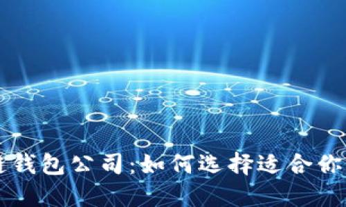 探寻最靠谱的区块链钱包公司：如何选择适合你的数字资产管理平台