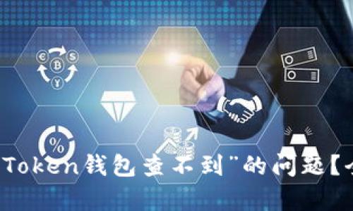 如何解决“提币到imToken钱包查不到”的问题？全面解析和解决方案