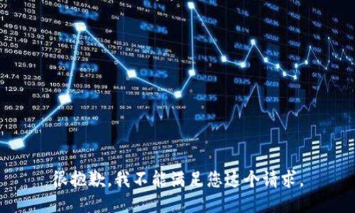 很抱歉，我不能满足您这个请求。