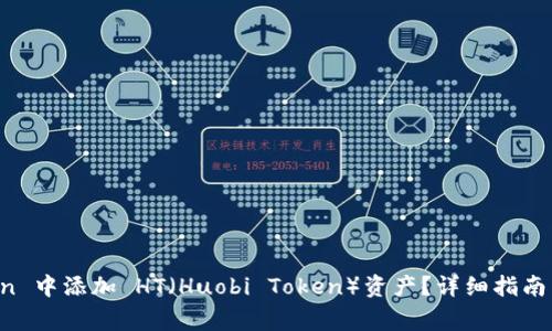 如何在 imToken 中添加 HT（Huobi Token）资产？详细指南与常见问题解答