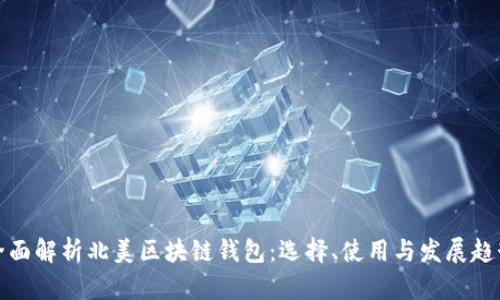 全面解析北美区块链钱包：选择、使用与发展趋势