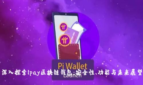 深入探索lpay区块链钱包：安全性、功能与未来展望