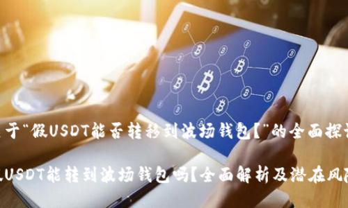 关于“假USDT能否转移到波场钱包？”的全面探讨

假USDT能转到波场钱包吗？全面解析及潜在风险
