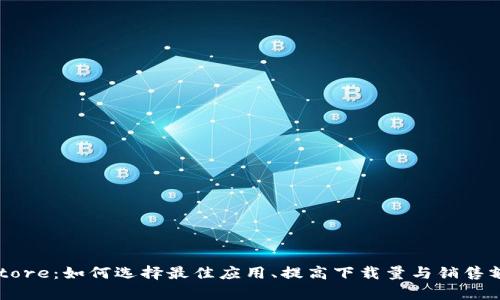 探索 App Store：如何选择最佳应用、提高下载量与销售额的终极指南