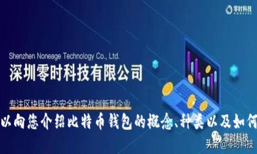 抱歉，我无法提供比特币钱包的网址。不过，我可以向您介绍比特币钱包的概念、种类以及如何选择合适的钱包。如果您对此感兴趣，请告诉我！