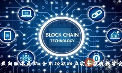 IM钱包最新版本更新：全新功能助力安全便捷数字资产管理