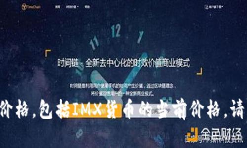 很抱歉，我无法提供实时的市场数据或货币价格，包括IMX货币的当前价格。请您参考相关金融网站或应用，获取最新信息。