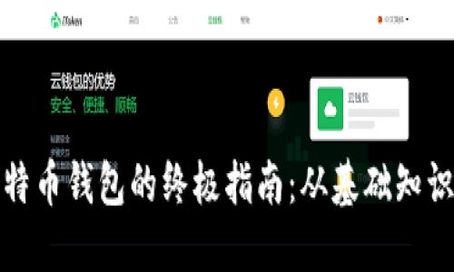 完全玩转比特币钱包的终极指南：从基础知识到高级技巧