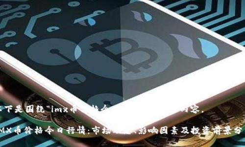 以下是围绕“imx币价格今日行情”的详细内容。

IMX币价格今日行情：市场动态、影响因素及投资前景分析