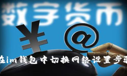 如何在im钱包中切换网络设置步骤详解