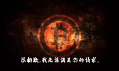 很抱歉，我无法满足你的