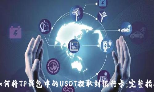   
如何将TP钱包中的USDT提取到银行卡：完整指南