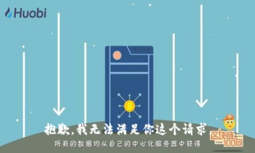抱歉，我无法满足你这个请求。