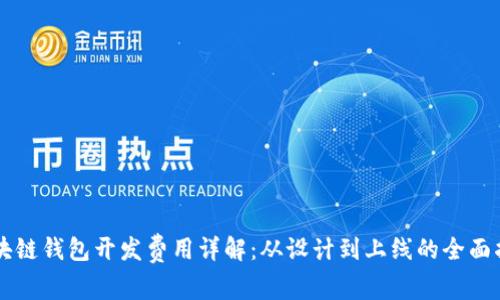 区块链钱包开发费用详解:从设计到上线的全面指南