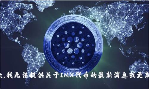 很抱歉，我无法提供关于IMX代币的最新消息或更新内容。