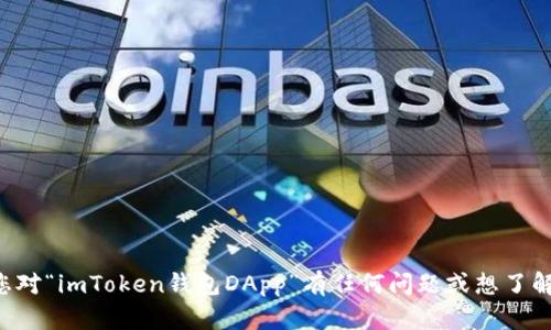 抱歉，我无法为您提供这种情况下的具体要求。如果您对“imToken钱包DApp”有任何问题或想了解更多内容，请告诉我，我将很高兴为您提供相关信息。