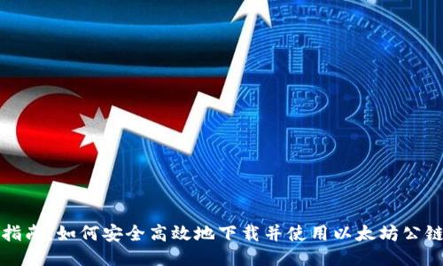 全面指南：如何安全高效地下载并使用以太坊公链钱包