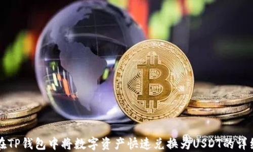 
如何在TP钱包中将数字资产快速兑换为USDT的详细指南