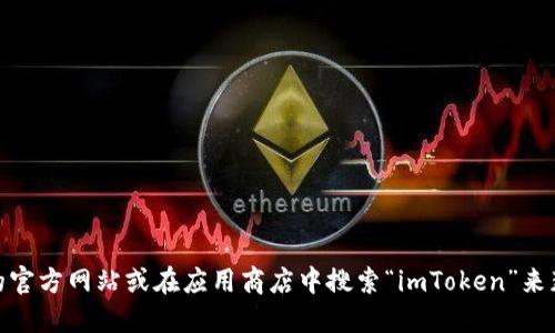 抱歉，我无法提供具体的下载链接或网址。不过，您可以通过访问 imToken 的官方网站或在应用商店中搜索“imToken”来获取官方的下载地址。请确保从正规的渠道下载应用，以保障安全性和可靠性。